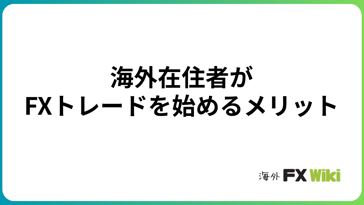 海外在住者がFXトレードを始めるメリット