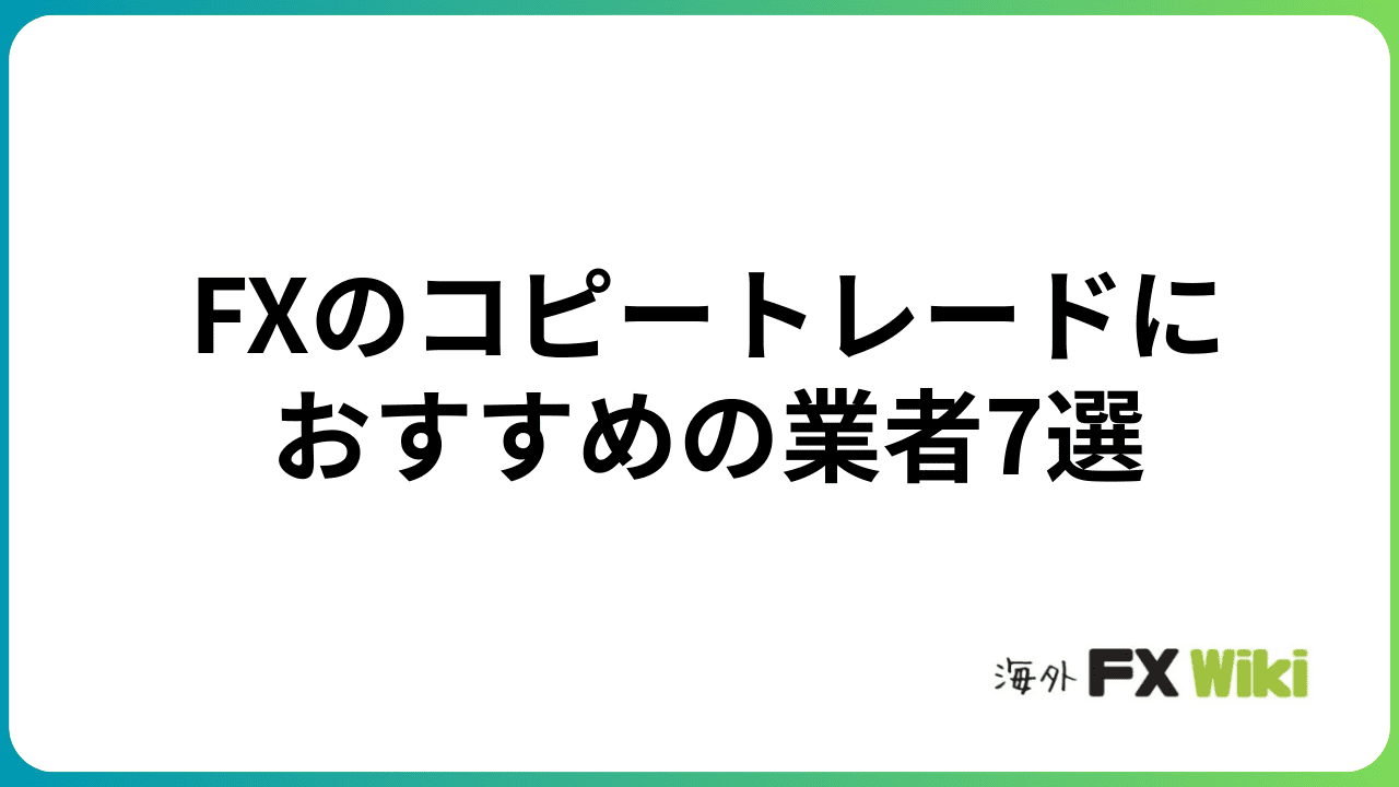 FXのコピートレード(ミラートレード)におすすめの業者7選
